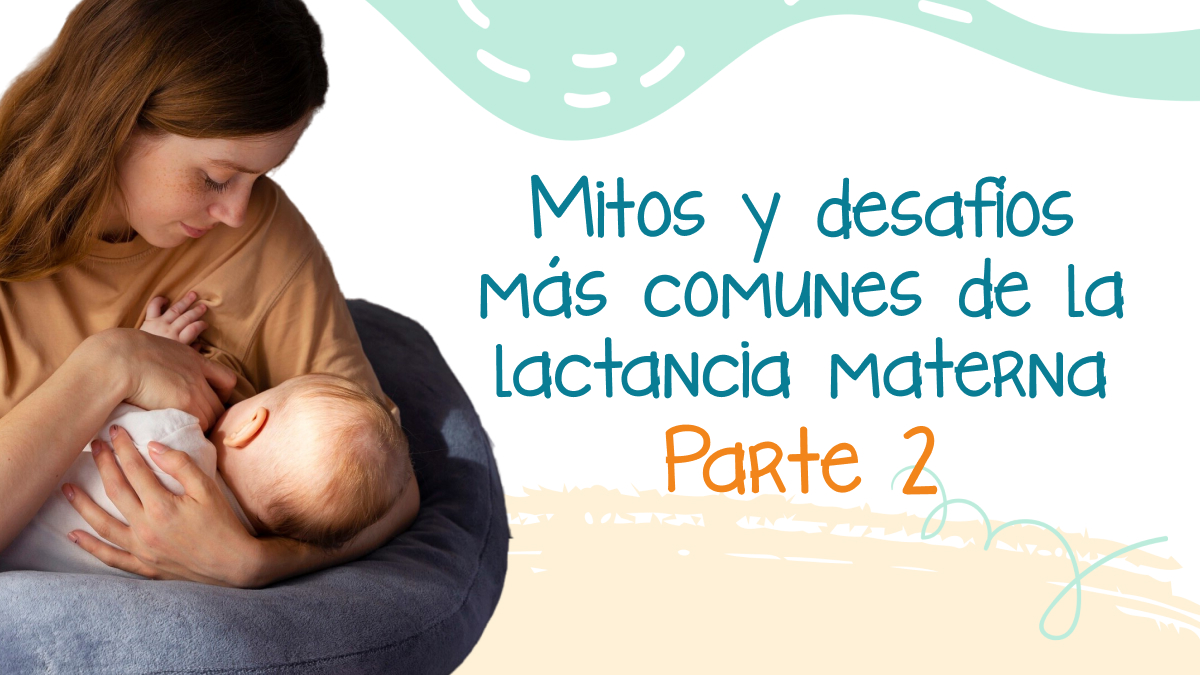 Mitos y desafíos más comunes de la lactancia materna ¿Qué es verdad y qué no? Parte 2